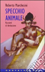 Specchio animale. Racconti di ibridazione libro