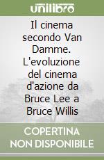 Il cinema secondo Van Damme. L'evoluzione del cinema d'azione da Bruce Lee a Bruce Willis libro