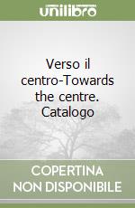 Verso il centro-Towards the centre. Catalogo