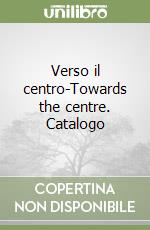 Verso il centro-Towards the centre. Catalogo libro