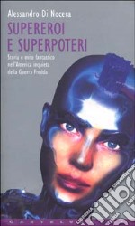 Supereroi e superpoteri. Storia e mito fantastico nell'America inquieta della guerra fredda libro