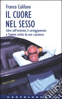 Il cuore nel sesso. Libro sull'erotismo, il corteggiamento e l'amore scritto da uno «Pratico» libro