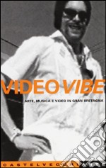 Video Vibe. Arte, musica e video in Gran Bretagna libro