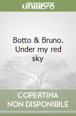 Botto & Bruno. Under my red sky