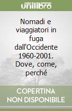 Nomadi e viaggiatori in fuga dall'Occidente 1960-2001. Dove, come, perché libro