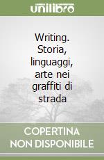 Writing. Storia, linguaggi, arte nei graffiti di strada libro