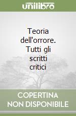 Teoria dell'orrore. Tutti gli scritti critici libro