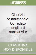 Giustizia costituzionale. Corredato degli atti normativi e libro