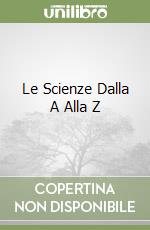 Le Scienze Dalla A Alla Z libro