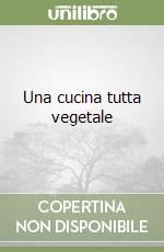 Una cucina tutta vegetale libro