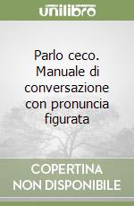 Parlo ceco. Manuale di conversazione con pronuncia figurata libro