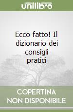 Ecco fatto! Il dizionario dei consigli pratici libro