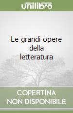 Le grandi opere della letteratura libro