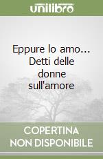 Eppure lo amo... Detti delle donne sull'amore