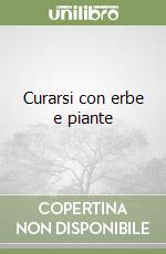 Curarsi con erbe e piante libro