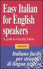 Easy Italian for English speakers. A guide to everyday Italian libro