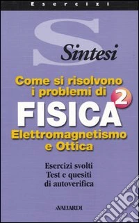 Come si risolvono i problemi di fisica 2. Elettromagnetismo e ottica libro