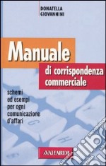 Manuale di corrispondenza commerciale. Schemi ed esempi per ogni comunicazione d'affari