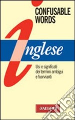 Confusable words. Uso e significati dei termini ambigui e fuorvianti libro