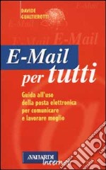 E-mail per tutti. Guida all'uso della posta elettronica per comunicare e lavorare meglio libro