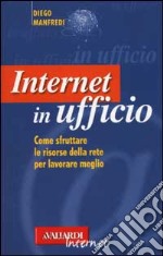 Internet in ufficio. Come sfruttare le risorse della rete per lavorare meglio libro