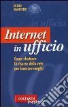 Internet in ufficio. Come sfruttare le risorse della rete per lavorare meglio libro