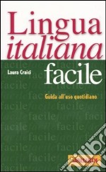 Lingua italiana facile. Guida all'uso quotidiano libro