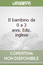 Il bambino da 0 a 3 anni. Ediz. inglese libro