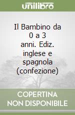 Il Bambino da 0 a 3 anni. Ediz. inglese e spagnola (confezione) libro