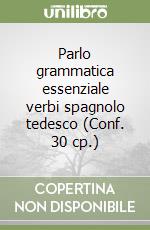 Parlo grammatica essenziale verbi spagnolo tedesco (Conf. 30 cp.) libro
