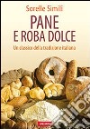 Pane e roba dolce. Un classico della tradizione italiana libro