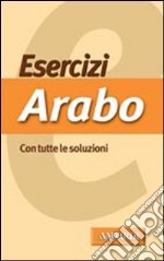 Esercizi di arabo. Con tutte le soluzioni libro