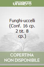 Funghi-uccelli (Conf. 16 cp. 2 tit. 8 cp.) libro