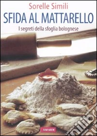 Sfida al mattarello. I segreti della sfoglia bolognese libro