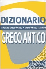 Dizionario greco antico. Italiano-greco antico, greco antico-italiano