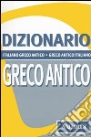 Dizionario greco antico. Italiano-greco antico, greco antico-italiano libro