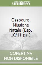 Ossoduro. Missione Natale (Esp. 10/11 pz.) libro