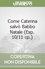 Come Caterina salvò Babbo Natale (Esp. 10/11 cp.) libro