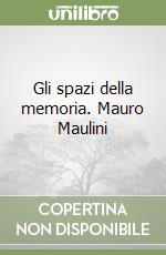 Gli spazi della memoria. Mauro Maulini libro