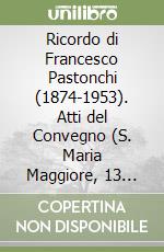 Ricordo di Francesco Pastonchi (1874-1953). Atti del Convegno (S. Maria Maggiore, 13 settembre 1997) libro