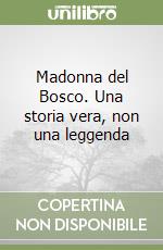 Madonna del Bosco. Una storia vera, non una leggenda libro