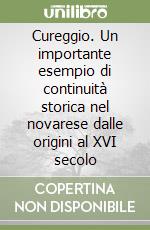 Cureggio. Un importante esempio di continuità storica nel novarese dalle origini al XVI secolo libro