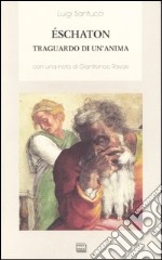 Éschaton. Traguardo di un'anima libro