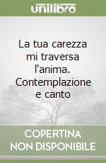 La tua carezza mi traversa l'anima. Contemplazione e canto