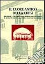 Il cuore antico della città. Politiche e strategie per il patrimonio culturale: il Broletto di Novara centro di rinascita urbana. Atti del Convegno (1999) libro