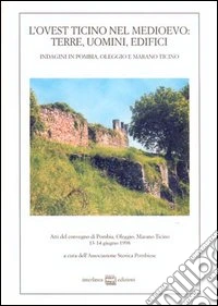 L'ovest Ticino nel Medioevo: terre, uomini, edifici. Indagini in Pombia, Oleggio, Marano Ticino. Atti del Convegno (dal 13 al 14 giugno 1998) libro
