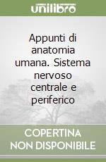 Appunti di anatomia umana. Sistema nervoso centrale e periferico