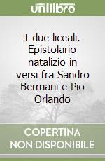 I due liceali. Epistolario natalizio in versi fra Sandro Bermani e Pio Orlando libro