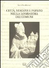 Città, vescovi e papato nella Lombardia dei Comuni libro