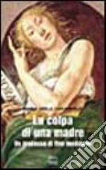 La colpa di una madre. Un processo di fine medioevo libro